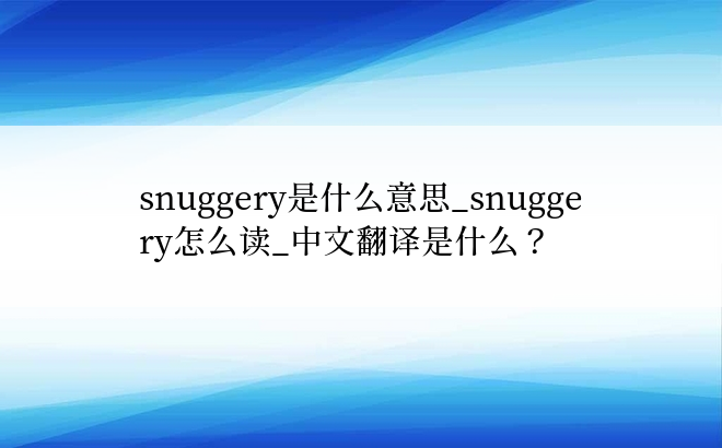 snuggery是什么意思_snuggery怎么读_中文翻译是什么？