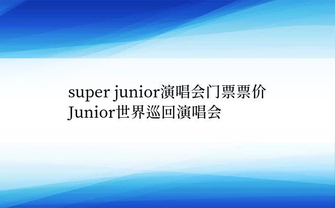 super junior演唱会门票票价 Junior世界巡回演唱会
